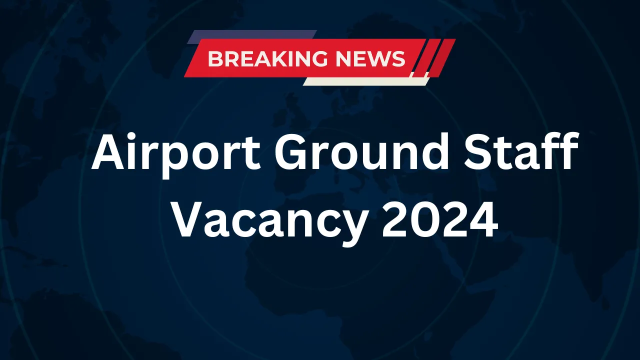 Airport Ground Staff Vacancy 2024